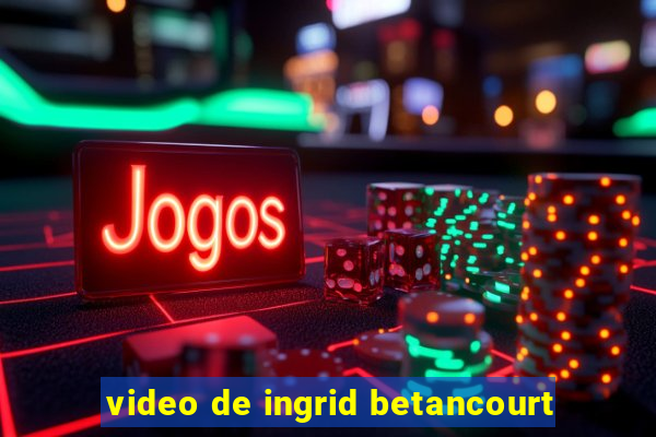 video de ingrid betancourt